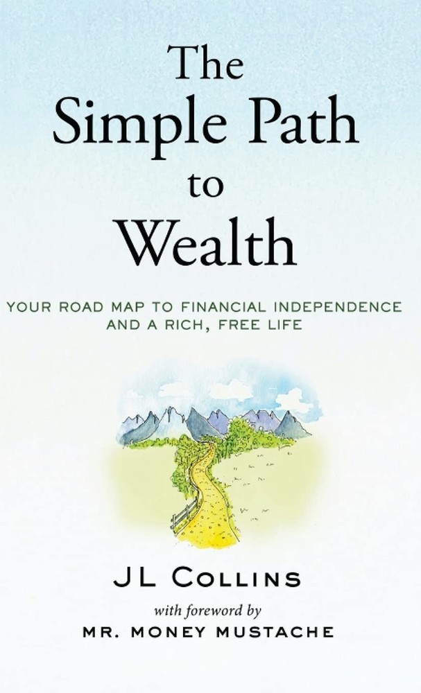The Simple Path to Wealth Your Road Map to Financial Indep, J L Collins