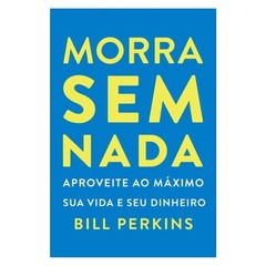Livro: Morra sem Nada – Bill Perkins (Em Portugues do Brasil)