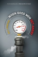 WHEN GOOD MEN GET ANGRY: THE SPIRITUAL ART OF MANAGING By Bill Perkins